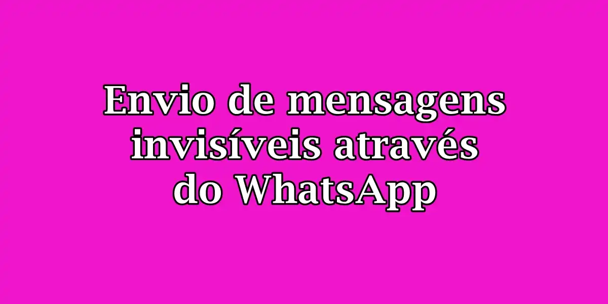 Envio de mensagens invisíveis através do WhatsApp